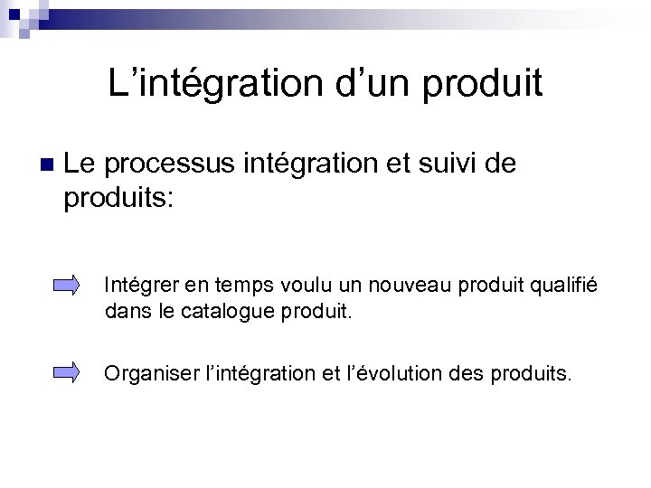 L’intégration d’un produit n Le processus intégration et suivi de produits: Intégrer en temps