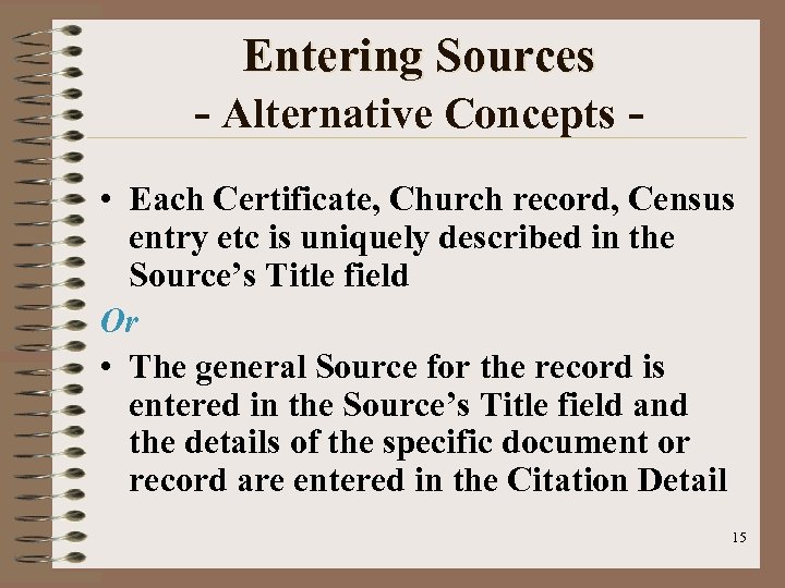Entering Sources - Alternative Concepts • Each Certificate, Church record, Census entry etc is