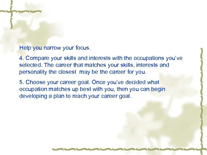 Help you narrow your focus. 4. Compare your skills and interests with the occupations