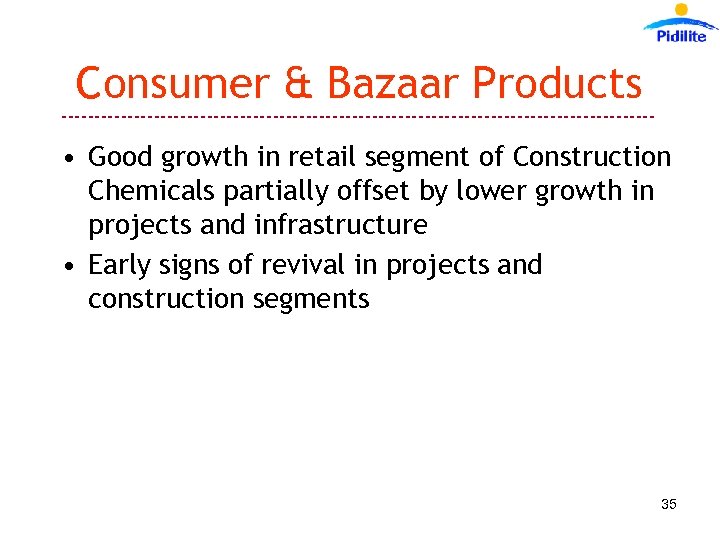Consumer & Bazaar Products --------------------------------------------- • Good growth in retail segment of Construction Chemicals
