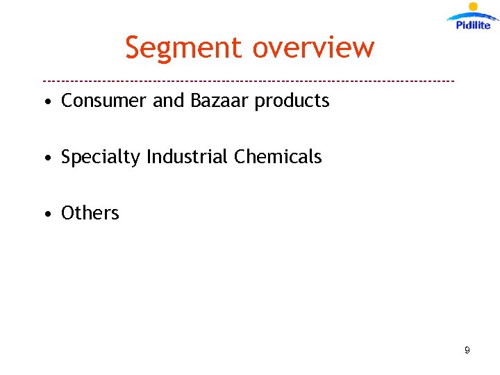 Segment overview --------------------------------------------- • Consumer and Bazaar products • Specialty Industrial Chemicals • Others