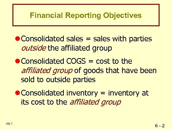 Financial Reporting Objectives l Consolidated sales = sales with parties outside the affiliated group