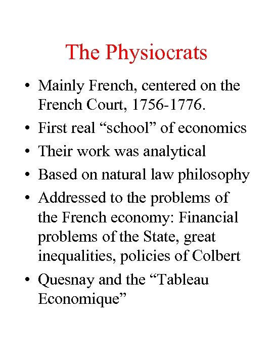 The Physiocrats • Mainly French, centered on the French Court, 1756 -1776. • First