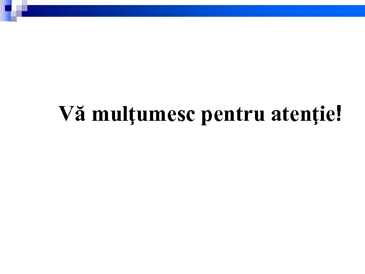 Vă mulţumesc pentru atenţie! 