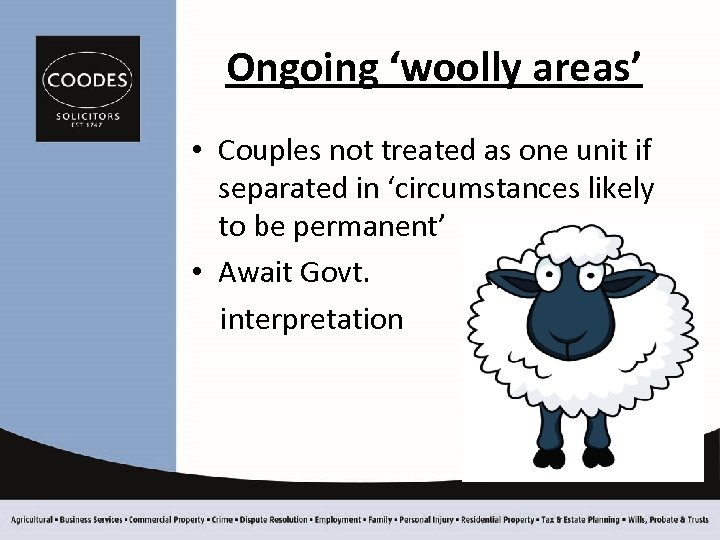 Ongoing ‘woolly areas’ • Couples not treated as one unit if separated in ‘circumstances