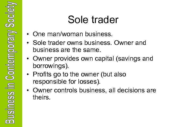 Sole trader • One man/woman business. • Sole trader owns business. Owner and business