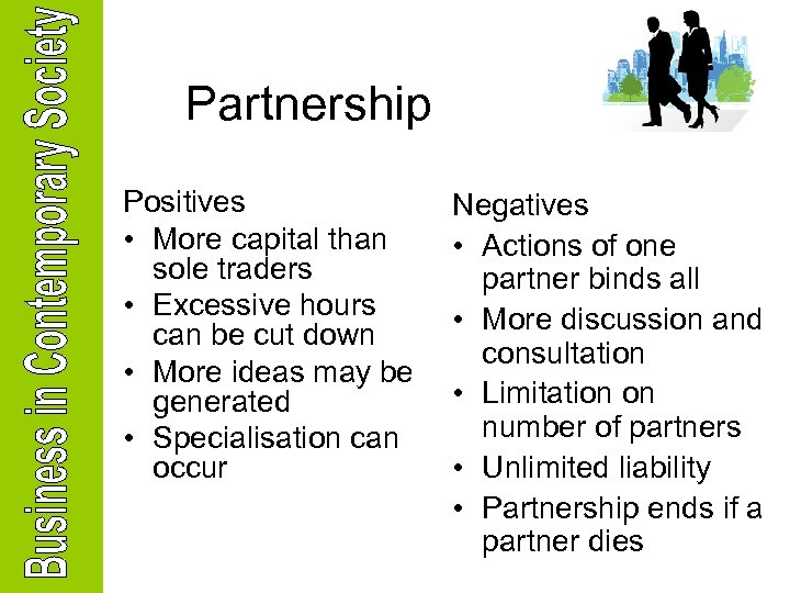 Partnership Positives • More capital than sole traders • Excessive hours can be cut
