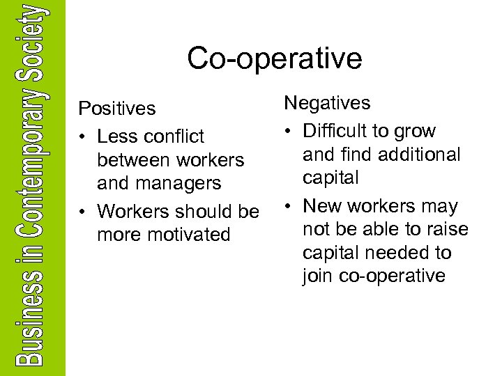 Co-operative Negatives Positives • Difficult to grow • Less conflict and find additional between