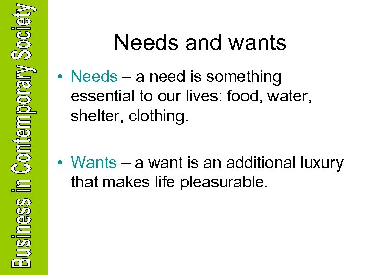 Needs and wants • Needs – a need is something essential to our lives: