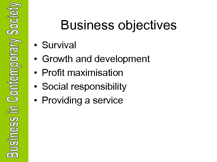 Business objectives • • • Survival Growth and development Profit maximisation Social responsibility Providing
