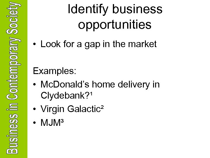Identify business opportunities • Look for a gap in the market Examples: • Mc.