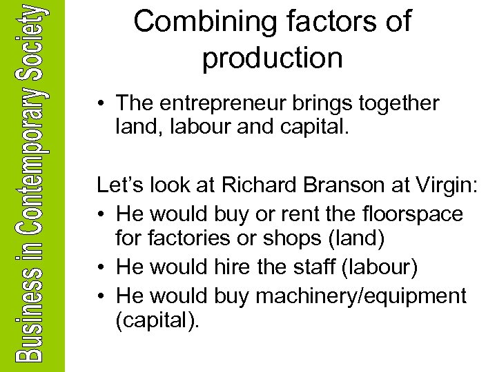 Combining factors of production • The entrepreneur brings together land, labour and capital. Let’s