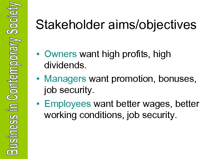 Stakeholder aims/objectives • Owners want high profits, high dividends. • Managers want promotion, bonuses,