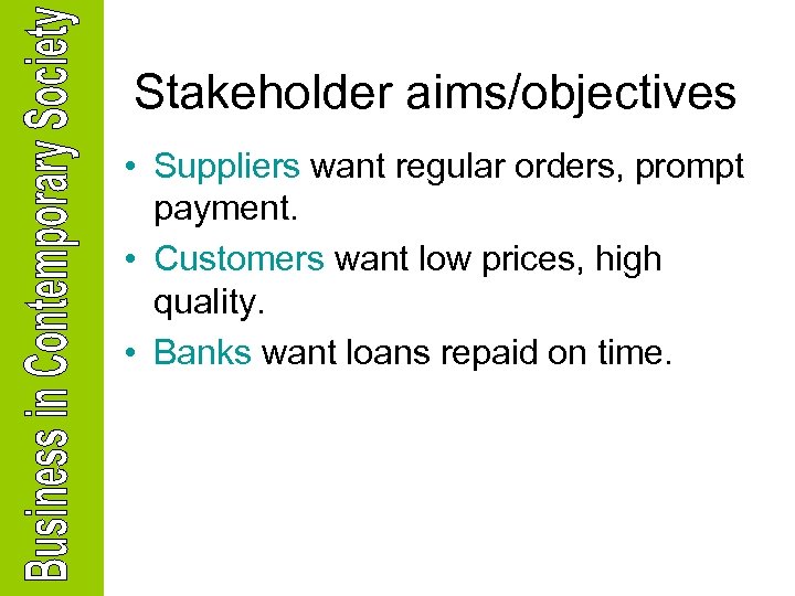 Stakeholder aims/objectives • Suppliers want regular orders, prompt payment. • Customers want low prices,