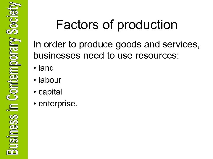 Factors of production In order to produce goods and services, businesses need to use