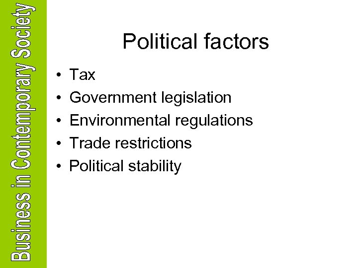 Political factors • • • Tax Government legislation Environmental regulations Trade restrictions Political stability