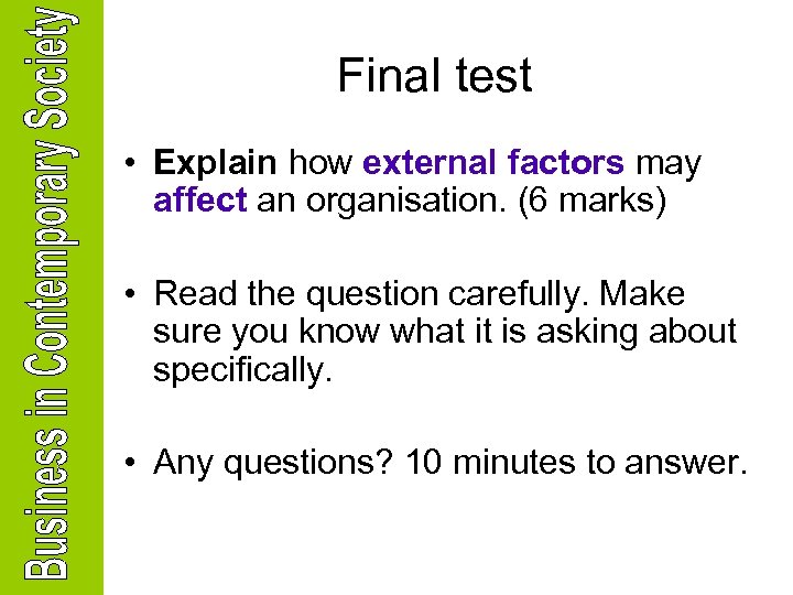 Final test • Explain how external factors may affect an organisation. (6 marks) •
