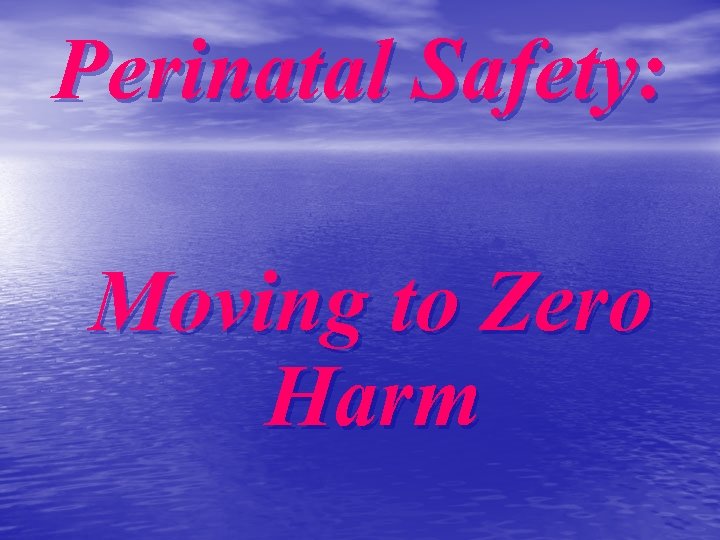 Perinatal Safety: Moving to Zero Harm 