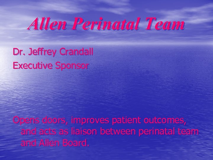 Allen Perinatal Team Dr. Jeffrey Crandall Executive Sponsor Opens doors, improves patient outcomes, and