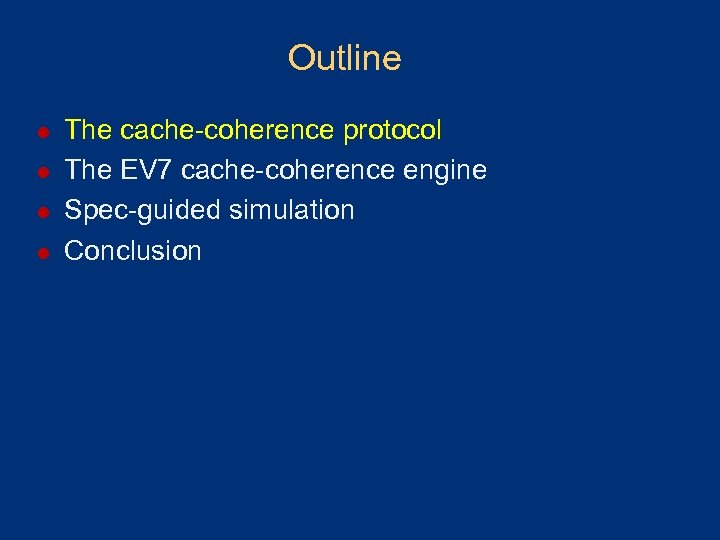 Outline l l The cache-coherence protocol The EV 7 cache-coherence engine Spec-guided simulation Conclusion