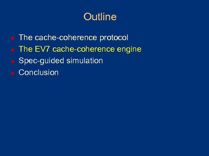 Outline l l The cache-coherence protocol The EV 7 cache-coherence engine Spec-guided simulation Conclusion