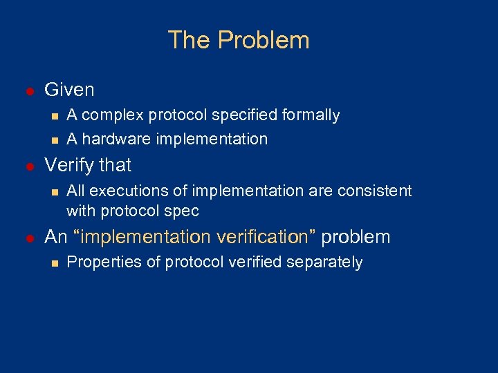 The Problem l Given n n l Verify that n l A complex protocol