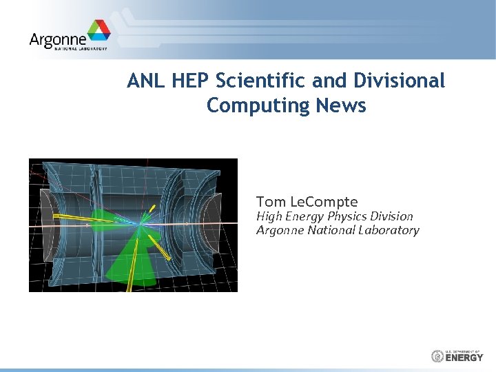 ANL HEP Scientific and Divisional Computing News Tom Le. Compte High Energy Physics Division