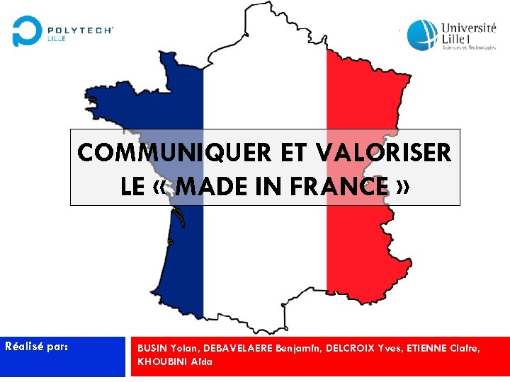 COMMUNIQUER ET VALORISER LE « MADE IN FRANCE » Réalisé par: BUSIN Yolan, DEBAVELAERE