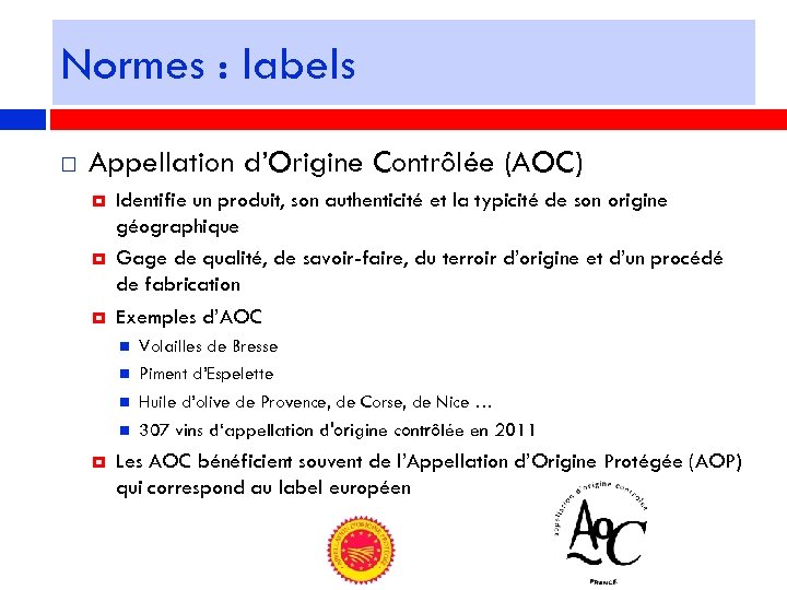 Normes : labels Appellation d’Origine Contrôlée (AOC) Identifie un produit, son authenticité et la