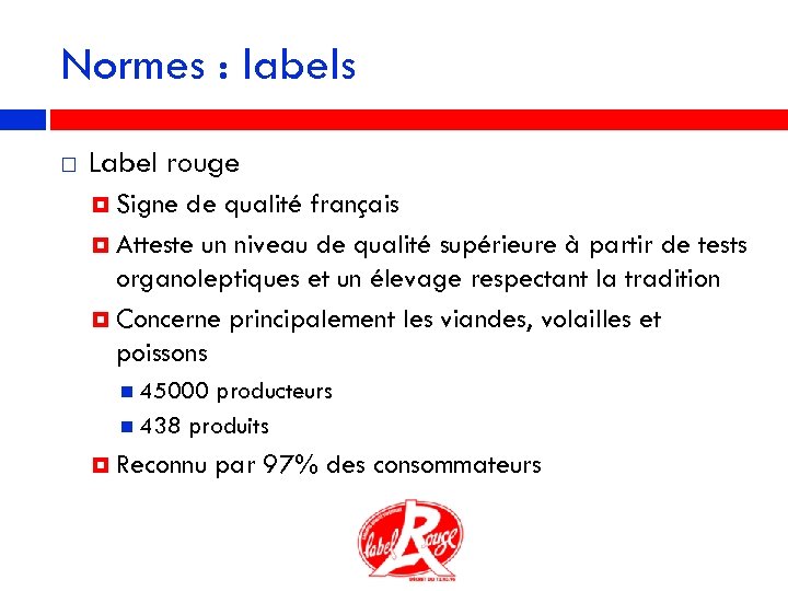 Normes : labels Label rouge Signe de qualité français Atteste un niveau de qualité