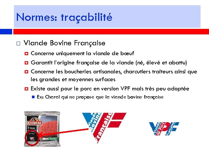 Normes: traçabilité Viande Bovine Française Concerne uniquement la viande de bœuf Garantit l’origine française