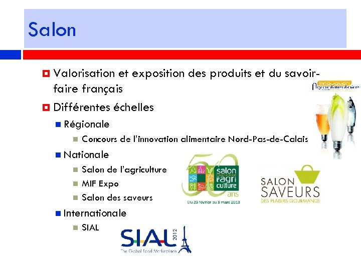 Salon Valorisation et exposition des produits et du savoirfaire français Différentes échelles Régionale Concours