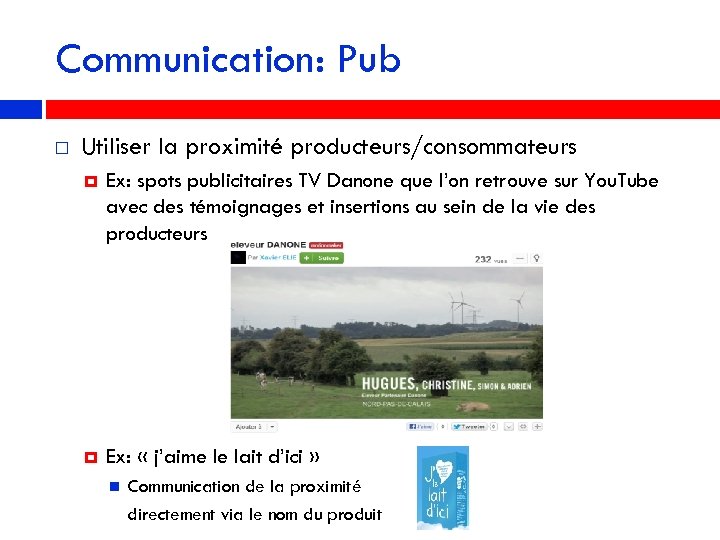 Communication: Pub Utiliser la proximité producteurs/consommateurs Ex: spots publicitaires TV Danone que l’on retrouve