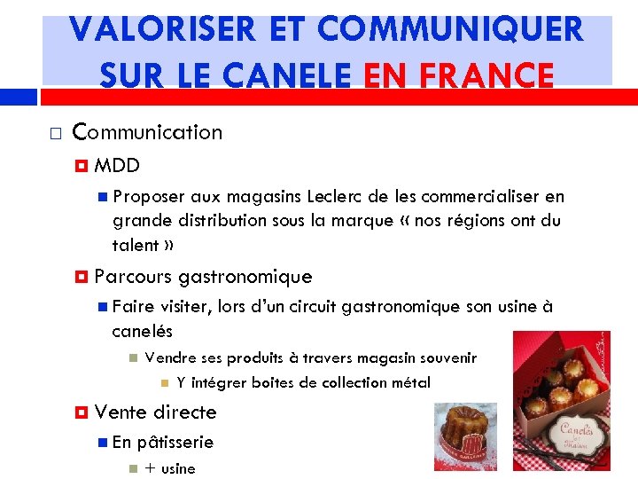 VALORISER ET COMMUNIQUER SUR LE CANELE EN FRANCE Communication MDD Proposer aux magasins Leclerc