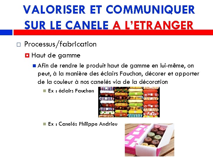 VALORISER ET COMMUNIQUER SUR LE CANELE A L’ETRANGER Processus/fabrication Haut de gamme Afin de