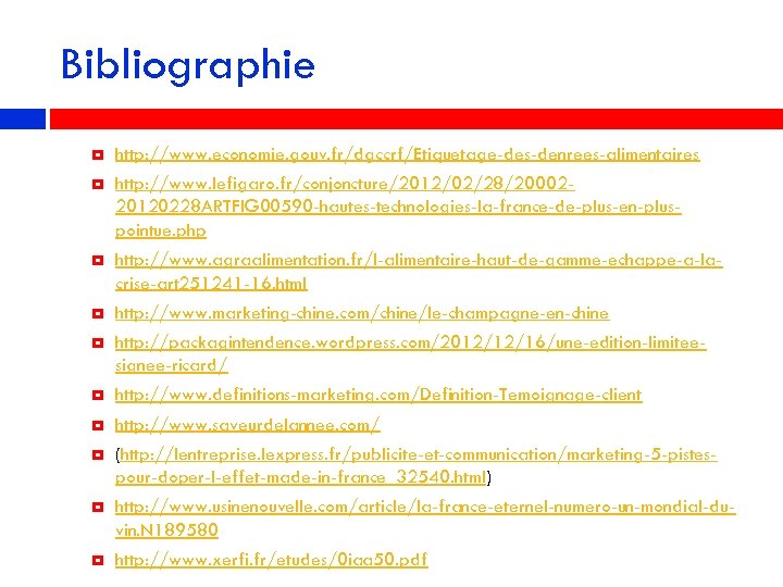 Bibliographie http: //www. economie. gouv. fr/dgccrf/Etiquetage-des-denrees-alimentaires http: //www. lefigaro. fr/conjoncture/2012/02/28/2000220120228 ARTFIG 00590 -hautes-technologies-la-france-de-plus-en-pluspointue. php