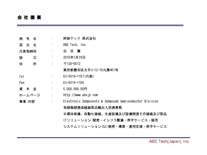 会 社 概 要 商　号 名 : 阿陪テック 株式会社 英 名 : ABE Tech,