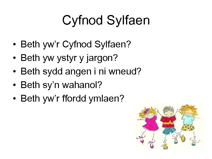 Cyfnod Sylfaen • • • Beth yw’r Cyfnod Sylfaen? Beth yw ystyr y jargon?