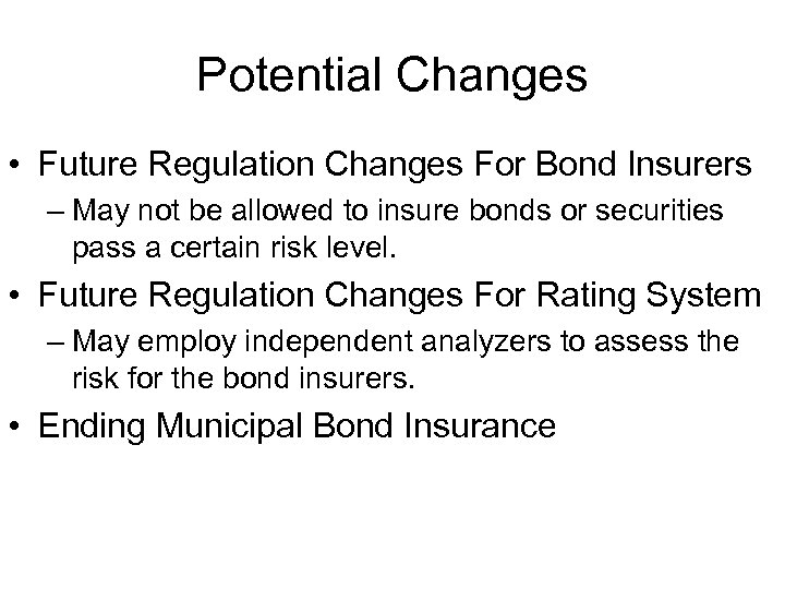 Potential Changes • Future Regulation Changes For Bond Insurers – May not be allowed