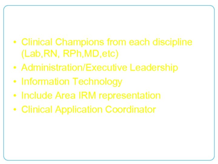 Implementation Team • Clinical Champions from each discipline (Lab, RN, RPh, MD, etc) •