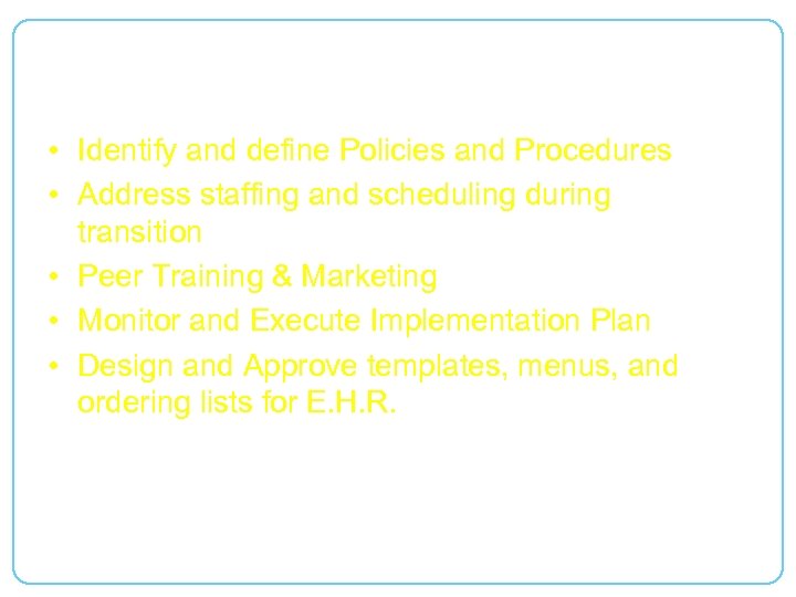 Implementation Team Roles • Identify and define Policies and Procedures • Address staffing and