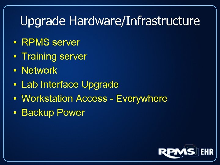 Upgrade Hardware/Infrastructure • • • RPMS server Training server Network Lab Interface Upgrade Workstation