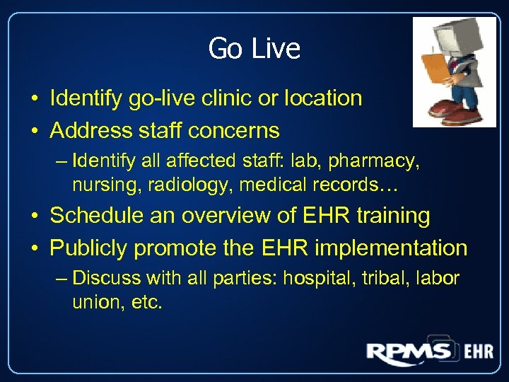 Go Live • Identify go-live clinic or location • Address staff concerns – Identify