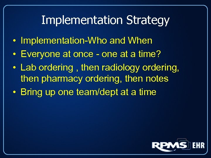 Implementation Strategy • Implementation-Who and When • Everyone at once - one at a