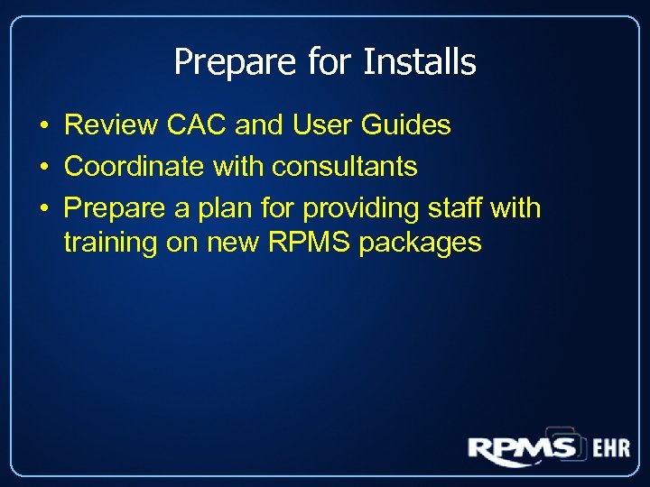 Prepare for Installs • Review CAC and User Guides • Coordinate with consultants •