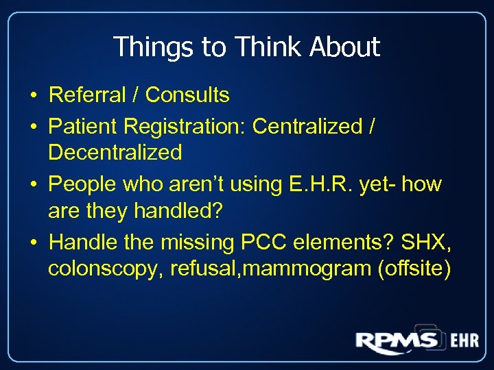 Things to Think About • Referral / Consults • Patient Registration: Centralized / Decentralized