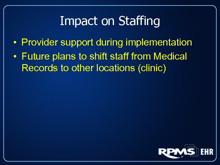 Impact on Staffing • Provider support during implementation • Future plans to shift staff