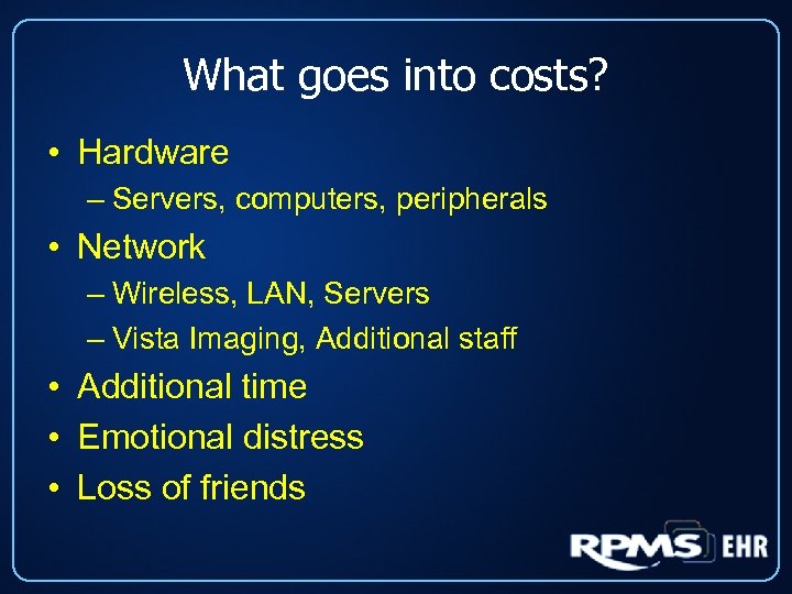 What goes into costs? • Hardware – Servers, computers, peripherals • Network – Wireless,