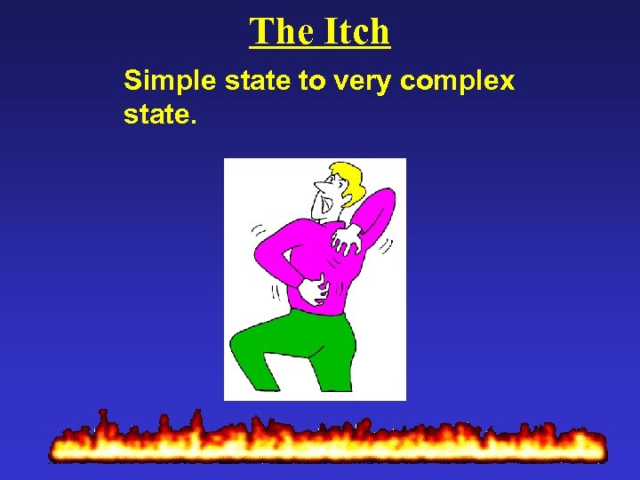 The Itch Simple state to very complex state. 