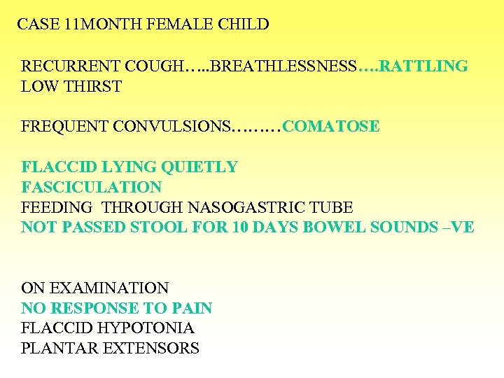 CASE 11 MONTH FEMALE CHILD RECURRENT COUGH…. . BREATHLESSNESS…. RATTLING LOW THIRST FREQUENT CONVULSIONS………COMATOSE